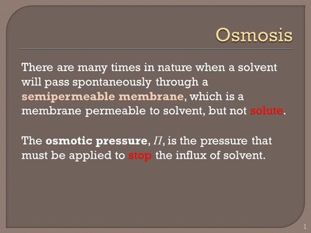 There are many times in nature when a solvent will pass spontaneously through a semipermeable membrane, which is a membrane permeable to solvent, but not.