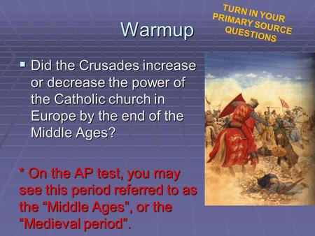 Warmup  Did the Crusades increase or decrease the power of the Catholic church in Europe by the end of the Middle Ages? * On the AP test, you may see.