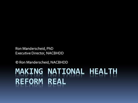 Ron Manderscheid, PhD Executive Director, NACBHDD © Ron Manderscheid, NACBHDD.