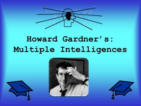 Howard Gardner’s: Multiple Intelligences