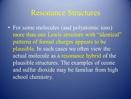 Resonance Structures For some molecules (and polyatomic ions) more than one Lewis structure with “identical” patterns of formal charges appears to be plausible.