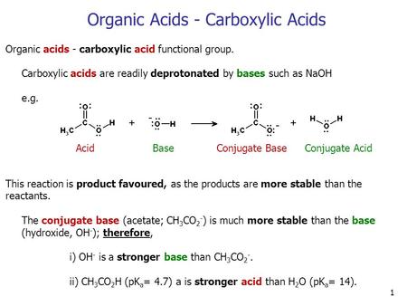 1 Organic Acids - Carboxylic Acids Organic acids - carboxylic acid functional group. Carboxylic acids are readily deprotonated by bases such as NaOH e.g.