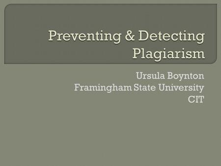 Ursula Boynton Framingham State University CIT.  To use someone else’s words without giving credit to the original author.  To use someone else’s ideas.