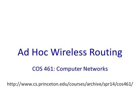 Ad Hoc Wireless Routing COS 461: Computer Networks