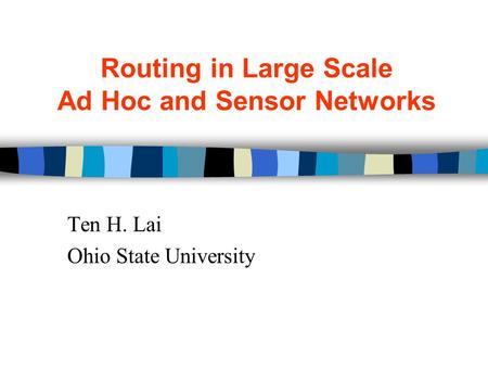 Routing in Large Scale Ad Hoc and Sensor Networks Ten H. Lai Ohio State University.