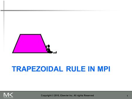 1 TRAPEZOIDAL RULE IN MPI Copyright © 2010, Elsevier Inc. All rights Reserved.