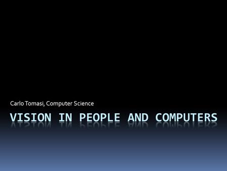 Carlo Tomasi, Computer Science. Human Vision Computer Vision?