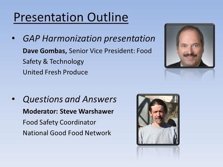 Presentation Outline GAP Harmonization presentation Dave Gombas, Senior Vice President: Food Safety & Technology United Fresh Produce Questions and Answers.