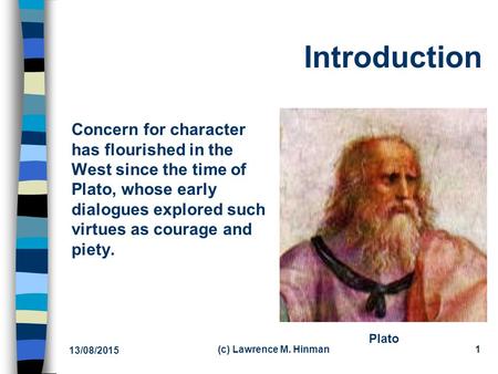 13/08/2015 (c) Lawrence M. Hinman1 Introduction Concern for character has flourished in the West since the time of Plato, whose early dialogues explored.