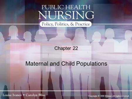 Copyright © 2008 Delmar. All rights reserved. Chapter 22 Maternal and Child Populations.