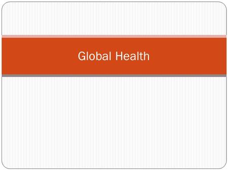 Global Health. Ponder These Thoughts….. What would you do if you couldn’t cure common illness like the cold, flu, a headache, muscle soreness? What would.