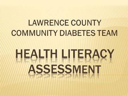 LAWRENCE COUNTY COMMUNITY DIABETES TEAM. “Health Literacy can save lives, save money, and improve the health and wellbeing of Americans. We must bridge.