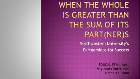 Northwestern University’s Partnerships for Success EDUCAUSE MidWest Regional Conference March 17, 2008.