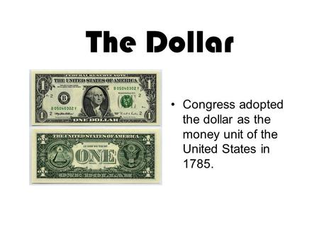 The Dollar Congress adopted the dollar as the money unit of the United States in 1785.