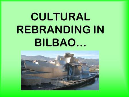 CULTURAL REBRANDING IN BILBAO…