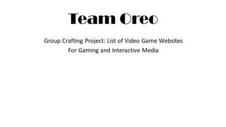 Team Oreo Group Crafting Project: List of Video Game Websites For Gaming and Interactive Media.