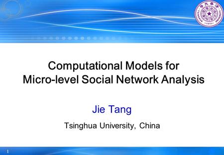 1 Computational Models for Micro-level Social Network Analysis Jie Tang Tsinghua University, China.