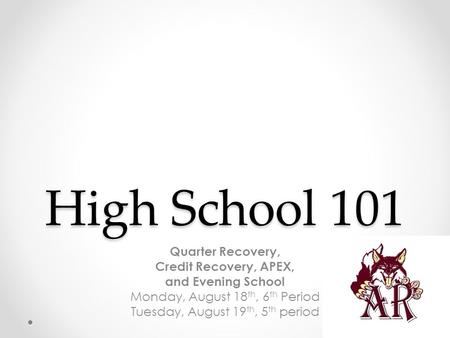 High School 101 Quarter Recovery, Credit Recovery, APEX, and Evening School Monday, August 18 th, 6 th Period Tuesday, August 19 th, 5 th period.