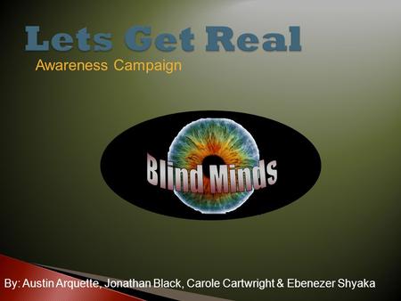 Awareness Campaign By: Austin Arquette, Jonathan Black, Carole Cartwright & Ebenezer Shyaka.