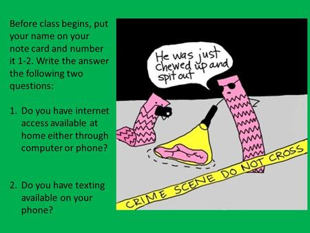 Before class begins, put your name on your note card and number it 1-2. Write the answer the following two questions: 1.Do you have internet access available.