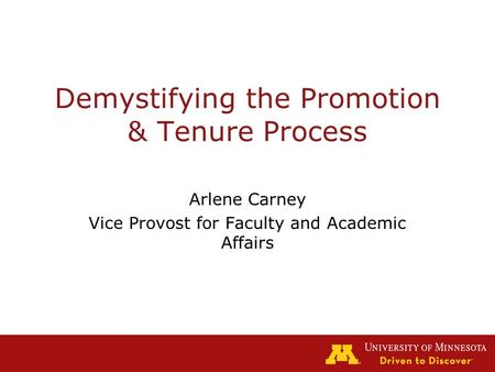 Demystifying the Promotion & Tenure Process Arlene Carney Vice Provost for Faculty and Academic Affairs.