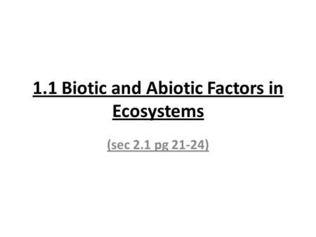 1.1 Biotic and Abiotic Factors in Ecosystems (sec 2.1 pg 21-24)