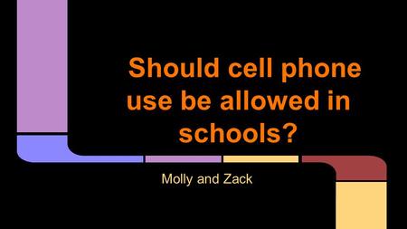 Should cell phone use be allowed in schools? Molly and Zack.