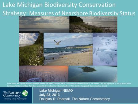 Lake Michigan Biodiversity Conservation Strategy: Measures of Nearshore Biodiversity Status Lake Michigan NEMO July 23, 2013 Douglas R. Pearsall, The Nature.