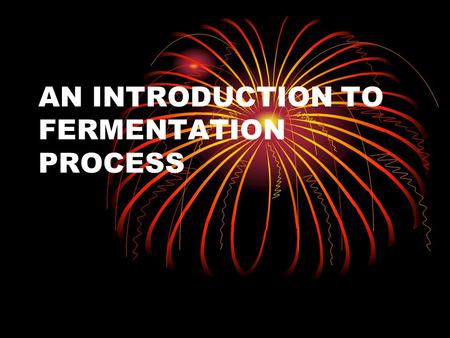 AN INTRODUCTION TO FERMENTATION PROCESS. Conversion of sugar to alcohol using yeast.sugaralcoholyeast Chemical conversion of carbohydrates into alcohols.