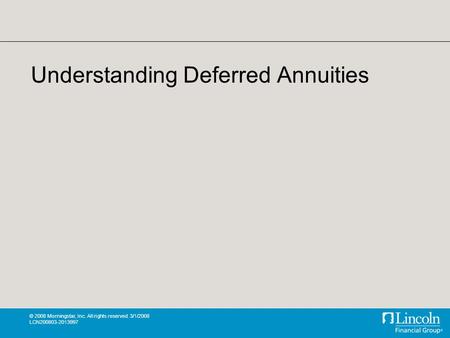 © 2008 Morningstar, Inc. All rights reserved. 3/1/2008 LCN200803-2013997 Understanding Deferred Annuities.