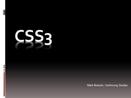 Mark Branom, Continuing Studies. Brief history… 1997-2001  Content: HTML 4.01  Presentation: CSS1.