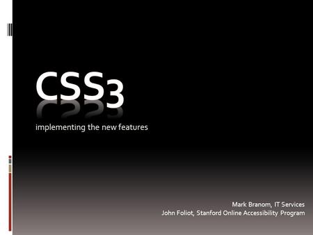 Implementing the new features Mark Branom, IT Services John Foliot, Stanford Online Accessibility Program.