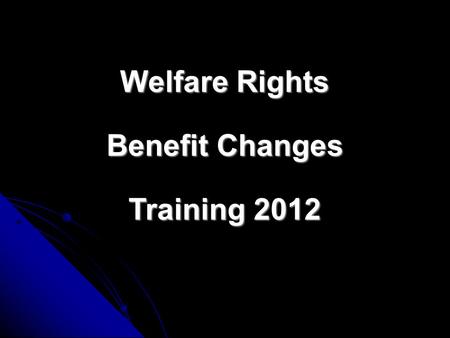 Welfare Rights Benefit Changes Training 2012 Lone Parents and Income Support October 2011 New claims by lone parents for Income Support (IS) must now.