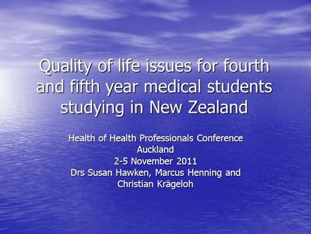 Quality of life issues for fourth and fifth year medical students studying in New Zealand Health of Health Professionals Conference Auckland 2-5 November.