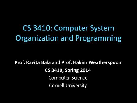 Prof. Kavita Bala and Prof. Hakim Weatherspoon CS 3410, Spring 2014 Computer Science Cornell University.