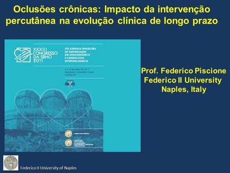 Prof. Federico Piscione Federico II University Naples, Italy Oclusões crônicas: Impacto da intervenção percutânea na evolução clínica de longo prazo Federico.