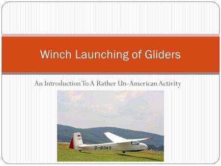 An Introduction To A Rather Un-American Activity Winch Launching of Gliders.