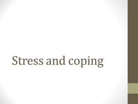 Stress and coping. Objectives Identify the basic elements of stress Identify events that cause stress Practice methods to reduce stress Evaluate defense.