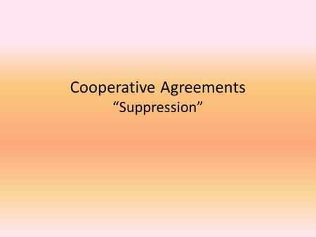 Cooperative Agreements “Suppression”