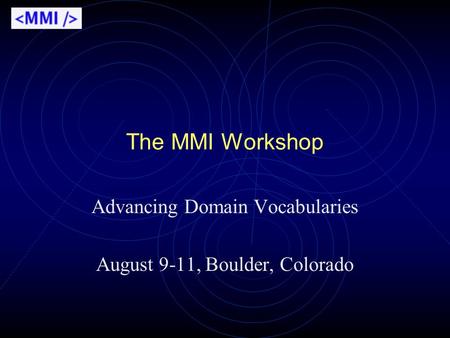 The MMI Workshop Advancing Domain Vocabularies August 9-11, Boulder, Colorado.