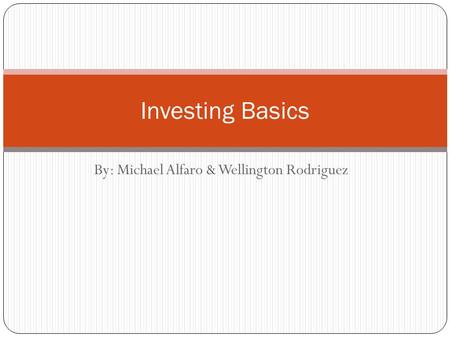 By: Michael Alfaro & Wellington Rodriguez Investing Basics.