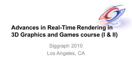 Advances in Real-Time Rendering in 3D Graphics and Games course (I & II) Siggraph 2010 Los Angeles, CA.