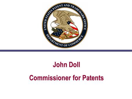 John Doll Commissioner for Patents. 2 USPTO Request for Public Input: Strategic Planning  Agency developing new strategic plan  Part of budget process.