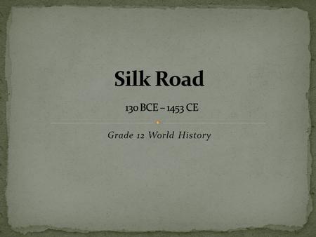 Grade 12 World History. One of the most famous trade routes in history, lasting hundreds of years A network of trade routes Established during the Han.