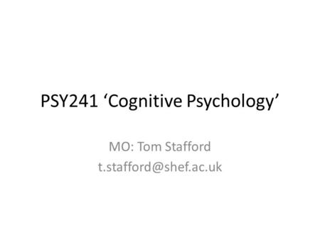 PSY241 ‘Cognitive Psychology’ MO: Tom Stafford