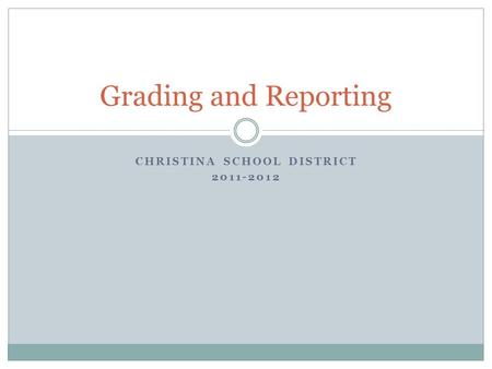 CHRISTINA SCHOOL DISTRICT 2011-2012 Grading and Reporting.