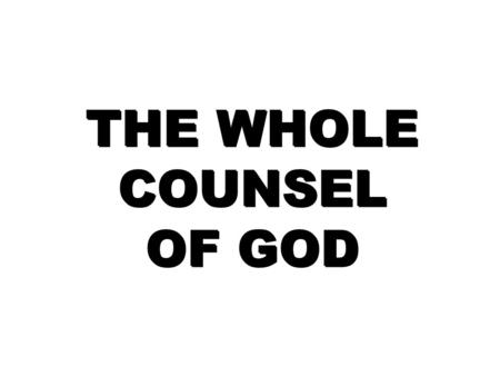 THE WHOLE COUNSEL OF GOD. I. HOW IMPORTANT THE WHOLE COUNSEL OF GOD IS! Jno. 8:32; 2 Jno. 4; 2 Thes. 2:10; Acts 20:32; 2 Tim. 3:16-17; 2 Pet. 1:3-4; 1.