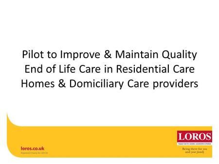 Pilot to Improve & Maintain Quality End of Life Care in Residential Care Homes & Domiciliary Care providers.