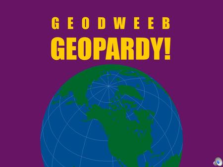 G E O D W E E B GEOPARDY! 100 200 300 400 500 100 200 300 400 500 100 200 300 400 500 100 200 300 400 500 100 200 300 400 500 100 200 300 400 500 POTPOURRI.