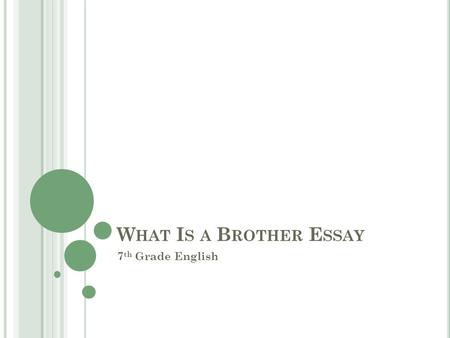 W HAT I S A B ROTHER E SSAY 7 th Grade English. W HAT IS A B ROTHER ? Keeping in mind the difference between the figurative and literal meaning, do a.